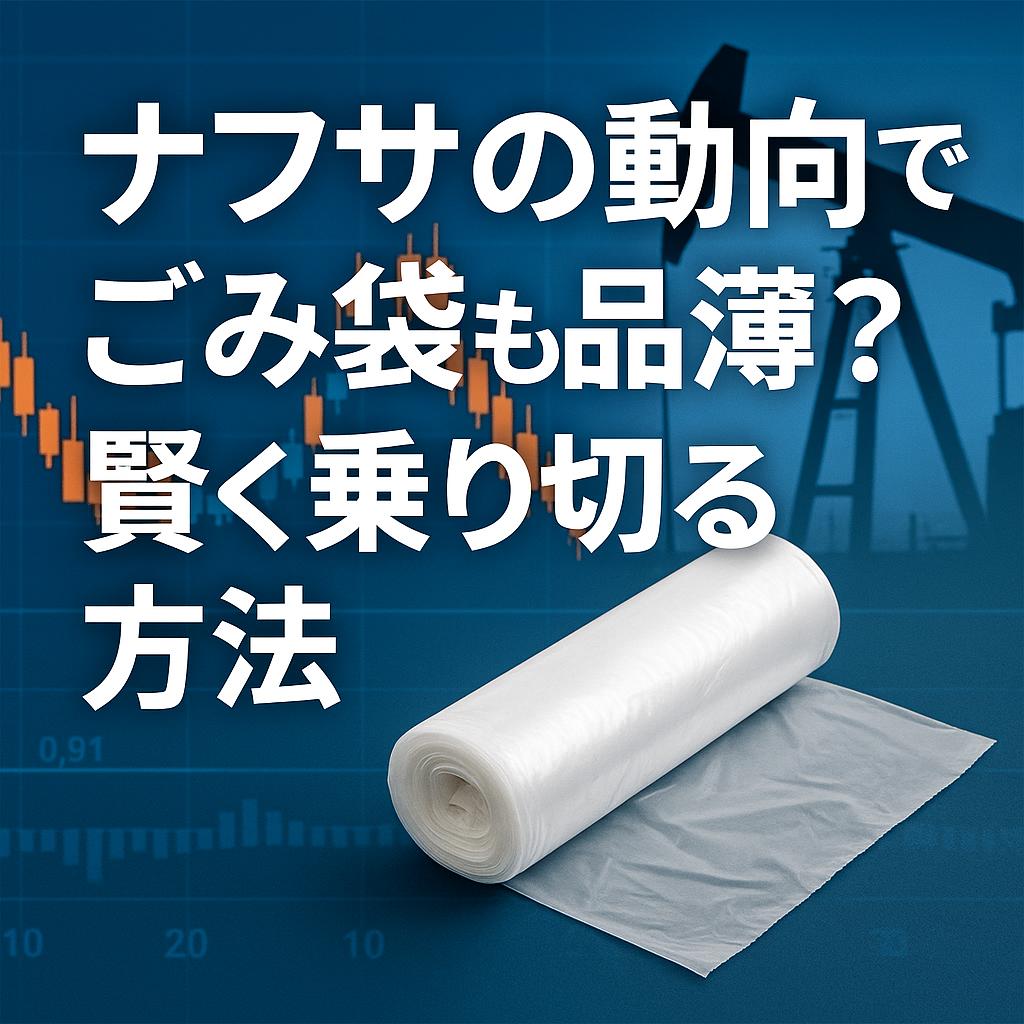 ナフサの動向でごみ袋も品薄？賢く乗り切る方法