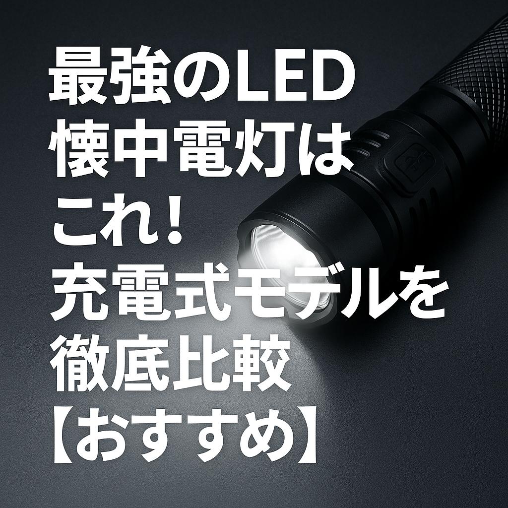 最強のLED懐中電灯はこれ！充電式モデルを徹底比較【おすすめ】